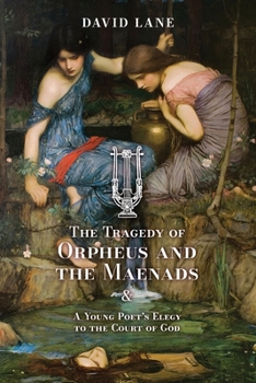 Paperback The Tragedy of Orpheus and the Maenads (and A Young Poet's Elegy to the Court of God) Book