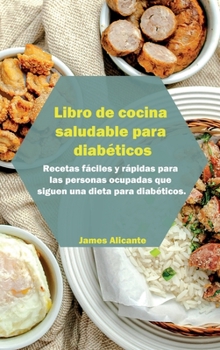 Hardcover Libro de cocina saludable para diab?ticos: Recetas f?ciles y r?pidas para las personas ocupadas que siguen una dieta para diab?ticos. Desde los princi [Spanish] Book