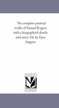 Paperback The Complete Poetical Works of Samuel Rogers; With A Biographical Sketch, and Notes. Ed. by Epes Sargent. Book