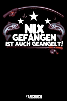 Paperback Nix gefangen ist auch geangelt! Fangbuch: Logbuch f?r Angler und Fischer. Dokumentieren Sie ?ber 120 Seiten Ihre F?nge und Angelerlebnisse. Geschenk f [German] Book