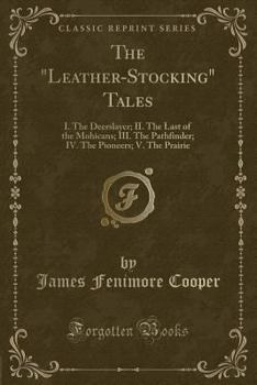 Paperback The Leather-Stocking Tales: I. the Deerslayer; II. the Last of the Mohicans; III. the Pathfinder; IV. the Pioneers; V. the Prairie (Classic Reprin Book