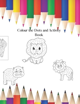 Paperback Colouring in the Dots and Activity Book: Lots of Dotty Animals to Colour in, plus Activities Book