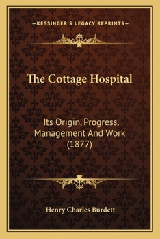 Paperback The Cottage Hospital: Its Origin, Progress, Management And Work (1877) Book