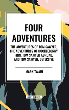 Hardcover Tom Sawyer: Four Adventures the Adventures of Tom Sawyer; The Adventures of Huckleberry Finn; Tom Sawyer Abroad; Tom Sawyer, Detective Book