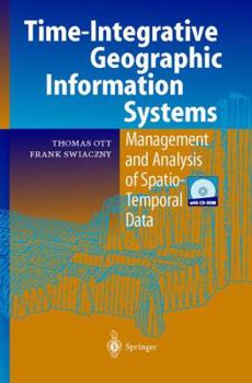 Hardcover Time-Integrative Geographic Information Systems: Management and Analysis of Spatio-Temporal Data Book