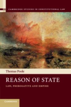Reason of State: Law, Prerogative and Empire - Book  of the Cambridge Studies in Constitutional Law