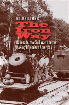 Hardcover The Iron Way: Railroads, the Civil War, and the Making of Modern America Book