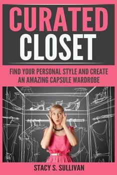 Paperback Curated Closet: Find Your Personal Style and Create an Amazing Capsule Wardrobe (Minimizing Your Closet, Step-By-Step) Book