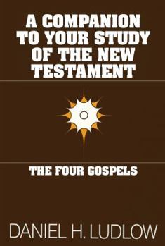 Paperback A Companion to Your Study of the New Testament: The Four Gospels Book