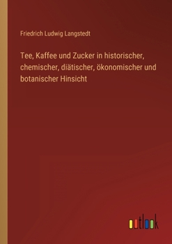 Paperback Tee, Kaffee und Zucker in historischer, chemischer, diätischer, ökonomischer und botanischer Hinsicht [German] Book