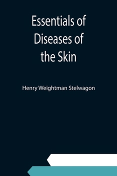 Essentials of Diseases of the Skin Including the Syphilodermata Arranged in the Form of Questions and Answers Prepared Especially for Students of Medicine