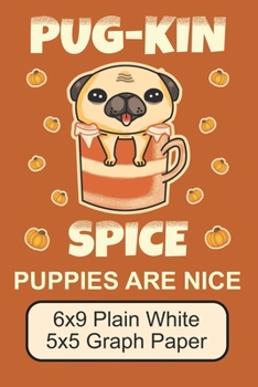 Paperback Pug-Kin Spice Puppies Are Nice/ 6x9 Plain White 5x5 Graph Paper: Cute, Adorable Pug Puppy/ The Perfect Notebook For Illustration Or Problem Solving/ 1 Book