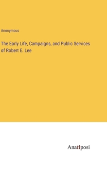 Hardcover The Early Life, Campaigns, and Public Services of Robert E. Lee Book