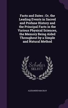 Hardcover Facts and Dates; Or, the Leading Events in Sacred and Profane History and the Principal Facts in the Various Physical Sciences, the Memory Being Aided Book