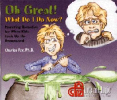 Audio CD Oh Great! What Do I Do Now?: Parenting Remedies for When Kids Cook Up the Unexpected Book