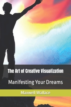 Paperback The Art of Creative Visualization: Manifesting Your Dreams Book