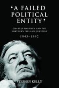 Paperback A Failed Political Entity: Charles Haughey and the Northern Ireland Question, 1945-1992 Book