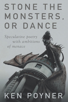 Paperback Stone the Monsters, or Dance: Speculative poetry with ambitions of menace Book