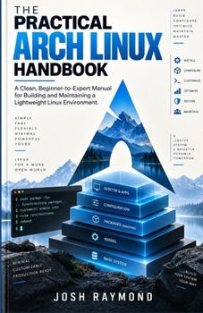 Paperback The Practical Arch Linux Handbook: A Clean, Beginner-to-Expert Manual for Building and Maintaining a Lightweight Linux Environment. Book