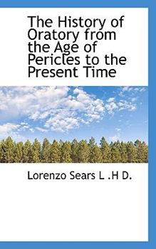 The History of Oratory from the Age of Pericles to the Present Time
