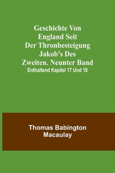 Geschichte von England seit der Thronbesteigung Jakob's des Zweiten. Neunter Band: enthaltend Kapitel 17 und 18.