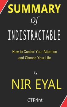 Paperback Summary of Indistractable by Nir Eyal - How to Control Your Attention and Choose Your Life Book