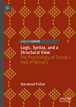 Hardcover Logic, Syntax, and a Structural View: The Psychology of Trump's Hall of Mirrors Book