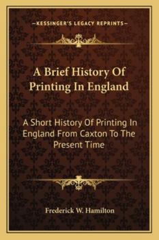 A Brief History Of Printing In England: A Short History Of Printing In England From Caxton To The Present Time