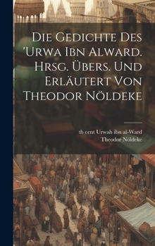 Hardcover Die Gedichte des 'Urwa ibn Alward. Hrsg. übers. und erläutert von Theodor Nöldeke [German] Book