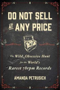 Hardcover Do Not Sell at Any Price: The Wild, Obsessive Hunt for the World's Rarest 78 rpm Records Book