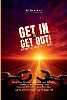 Get In or Get Out, But Don’t Stay in the Freakn’ Middle: Start Over Stronger After Betrayal, Divorce, or at Any Breaking Point and Even If You Feel Broken: Snatch Back Your Power! (F. Freud)