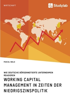 Paperback Working Capital Management in Zeiten der Niedrigszinspolitik. Wie deutsche börsennotierte Unternehmen reagieren [German] Book