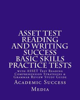 Paperback ASSET Test Reading and Writing Success Basic Skills Practice Tests: with ASSET Test Reading Comprehension Strategies and Grammar Review Study Guide Book