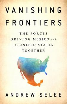 Hardcover Vanishing Frontiers: The Forces Driving Mexico and the United States Together Book