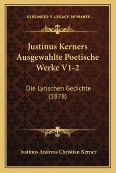 Paperback Justinus Kerners Ausgewahlte Poetische Werke V1-2: Die Lyrischen Gedichte (1878) [German] Book