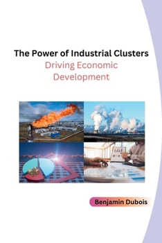 Paperback The Power of Industrial Clusters: Driving Economic Development Book