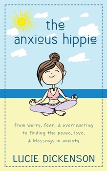 Paperback The Anxious Hippie: From worry, fear, & overreacting to finding the peace, love, & blessings in anxiety. Book