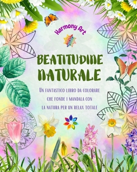 Paperback Beatitudine naturale - Un fantastico libro da colorare che fonde i mandala con la natura per un relax totale: Una raccolta di simboli spirituali che c [Italian] Book