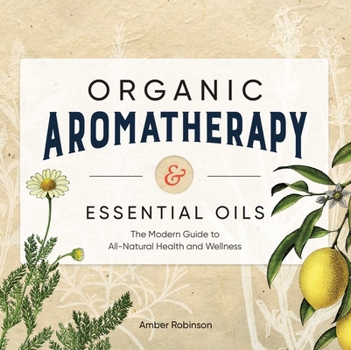 Paperback Organic Aromatherapy & Essential Oils: The Modern Guide to All-Natural Health and Wellness Book