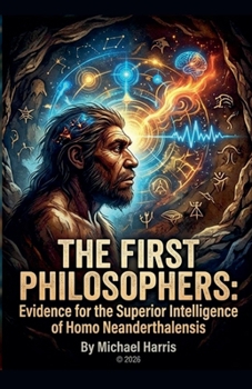 Paperback The First Philosophers: Evidence for the Superior Intelligence of Homo Neanderthalis Book