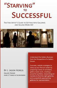 Paperback "Starving" to Successful: The Fine Artist's Guide to Getting Into Galleries and Selling More Art Book