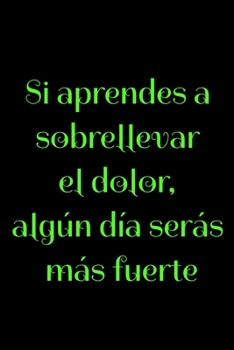 Si aprendes a sobrellevar el dolor, algún día serás más fuerte: Regalo De Cuaderno / Diario Forrado, 120 Páginas, 6x9, Tapa Blanda, Acabado Mate (Spanish Edition)