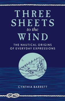 Paperback Three Sheets to the Wind: The Nautical Origins of Everyday Expressions Book