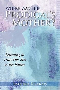 Paperback Where Was the Prodigal's Mother?: Learning to Trust Her Son to the Father Book