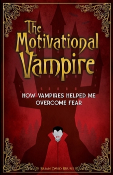 The Motivational Vampire : How Vampires Helped Me Overcome Fear