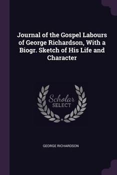 Paperback Journal of the Gospel Labours of George Richardson, With a Biogr. Sketch of His Life and Character Book