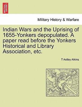 Paperback Indian Wars and the Uprising of 1655-Yonkers Depopulated. a Paper Read Before the Yonkers Historical and Library Association, Etc. Book