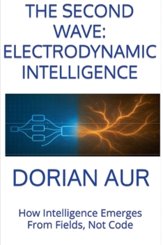 Paperback The Second Wave: Electrodynamic Intelligence - How Intelligence Emerges From Fields, Not Code Book