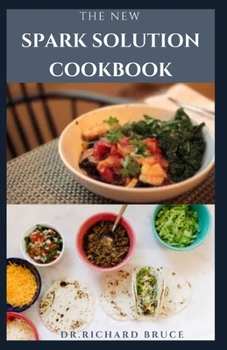 Paperback The New Spark Solution Cookbook: How to lose weight very quickly, detox the body and stay healthy for life. Book