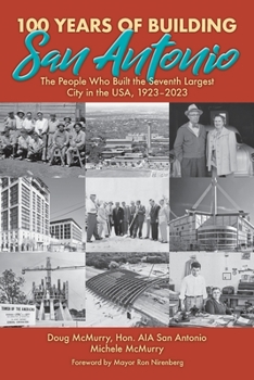 Paperback 100 Years of Building San Antonio: The People Who Built the Seventh Largest City in the USA, 1923-2023 Book